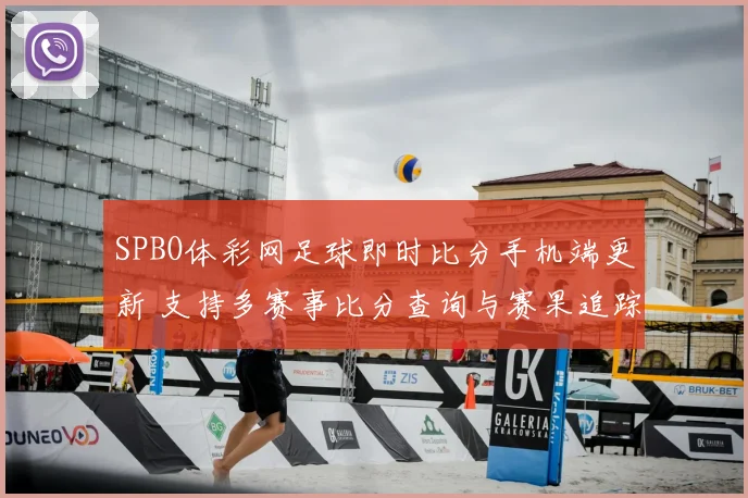 SPBO体彩网足球即时比分手机端更新 支持多赛事比分查询与赛果追踪