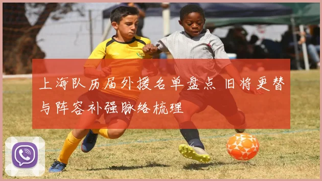 上海队历届外援名单盘点 旧将更替与阵容补强脉络梳理