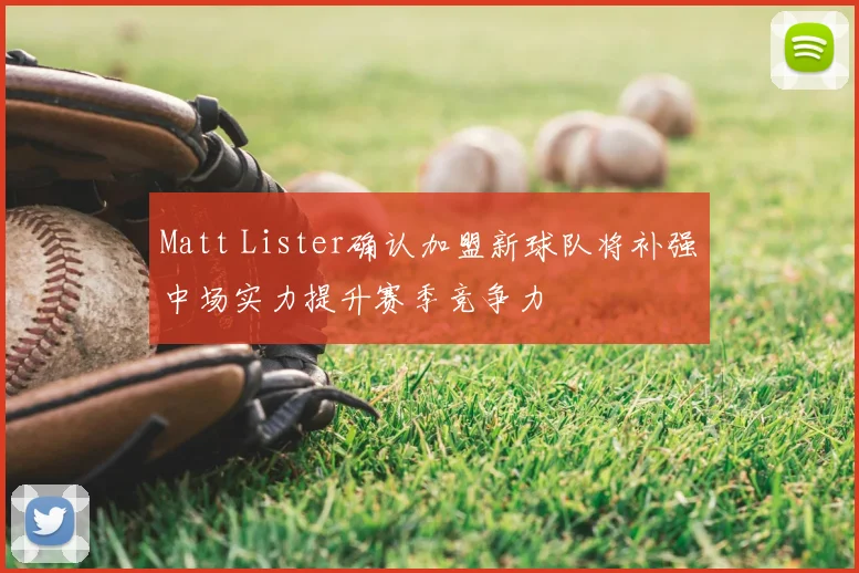 Matt Lister确认加盟新球队将补强中场实力提升赛季竞争力